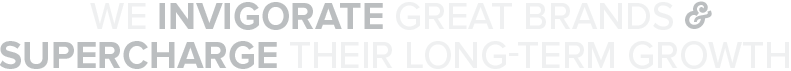 We Invigorate Great Brands and Supercharge their Long-Term Growth